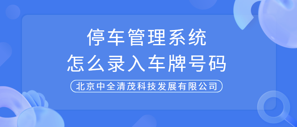 中全清茂告訴你停車場(chǎng)管理系統(tǒng)怎么錄入車牌號(hào)